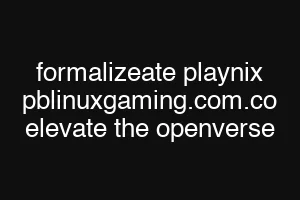 formalizeate playnix pblinuxgaming.com.co elevate the openverse