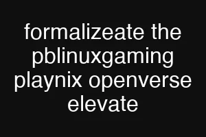 formalizeate the pblinuxgaming playnix openverse elevate