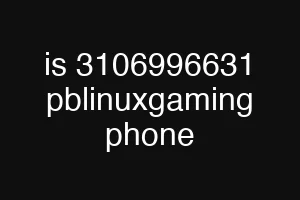is 3106996631 pblinuxgaming phone