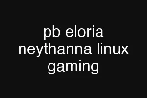 pb eloria neythanna linux gaming