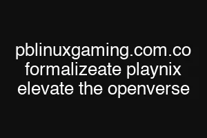 pblinuxgaming.com.co formalizeate playnix elevate the openverse