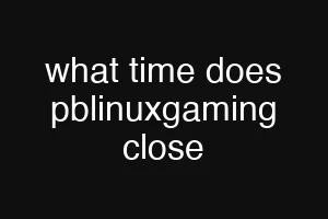what time does pblinuxgaming close