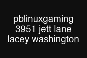pblinuxgaming 3951 jett lane lacey washington